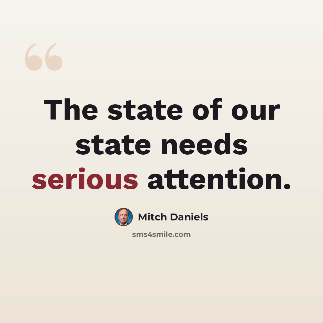 “The state of our state needs serious attention.” quote by Mitch Daniels