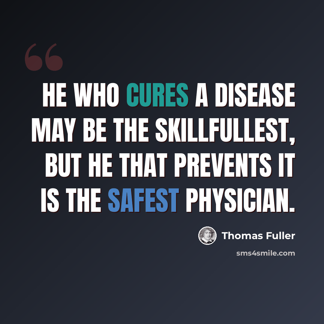 “He who cures a disease may be the skillfullest, but he that prevents it is the safest physician.” quote by Thomas Fuller