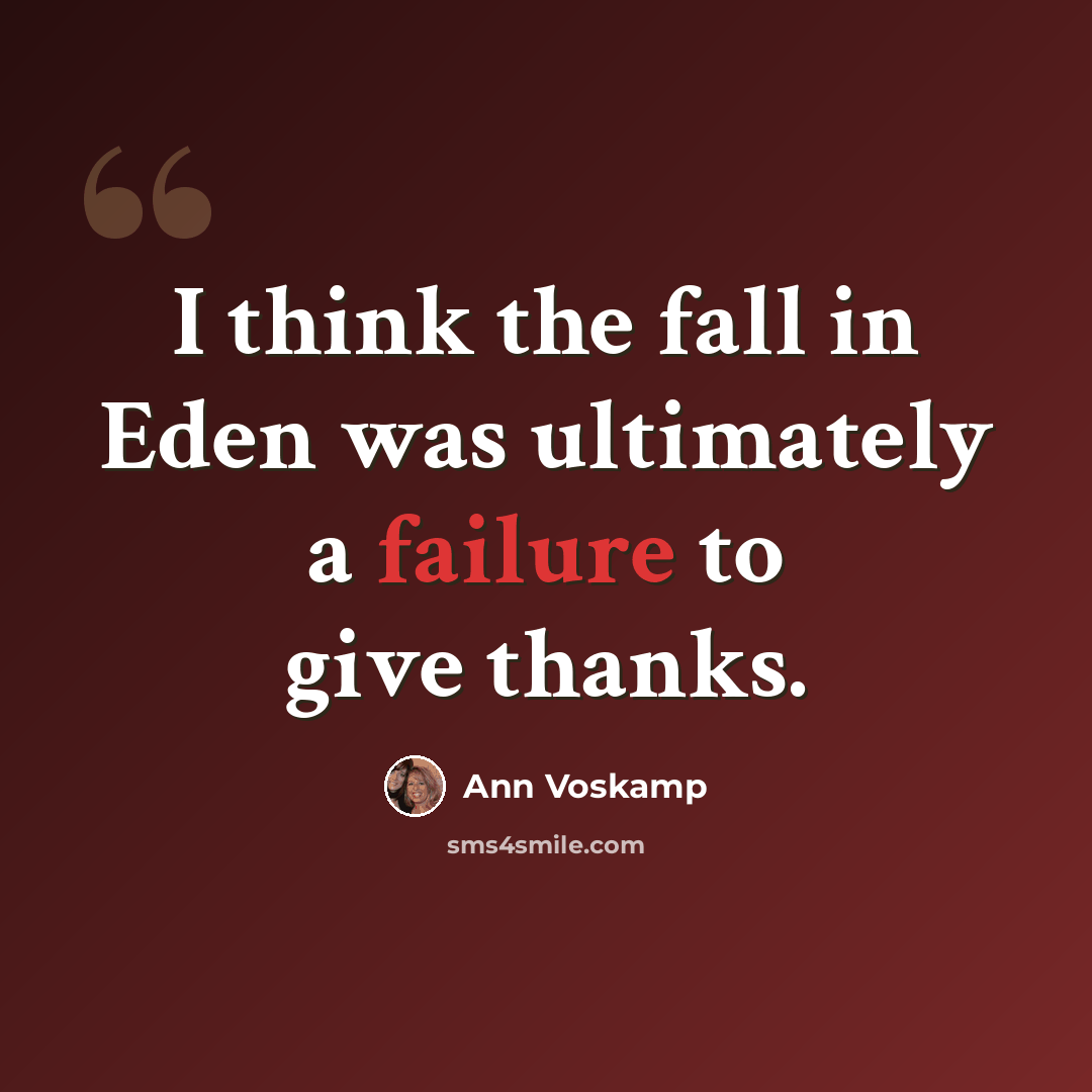 “I think the fall in Eden was ultimately a failure to give thanks.” quote by Ann Voskamp