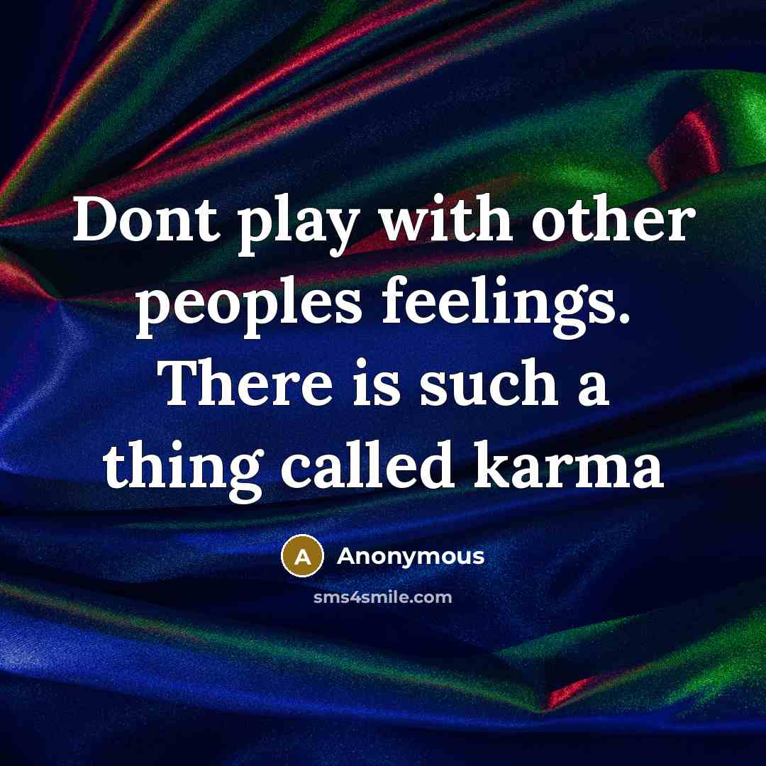 “Dont play with other peoples feelings. There is such a thing called karma” quote by Anonymous