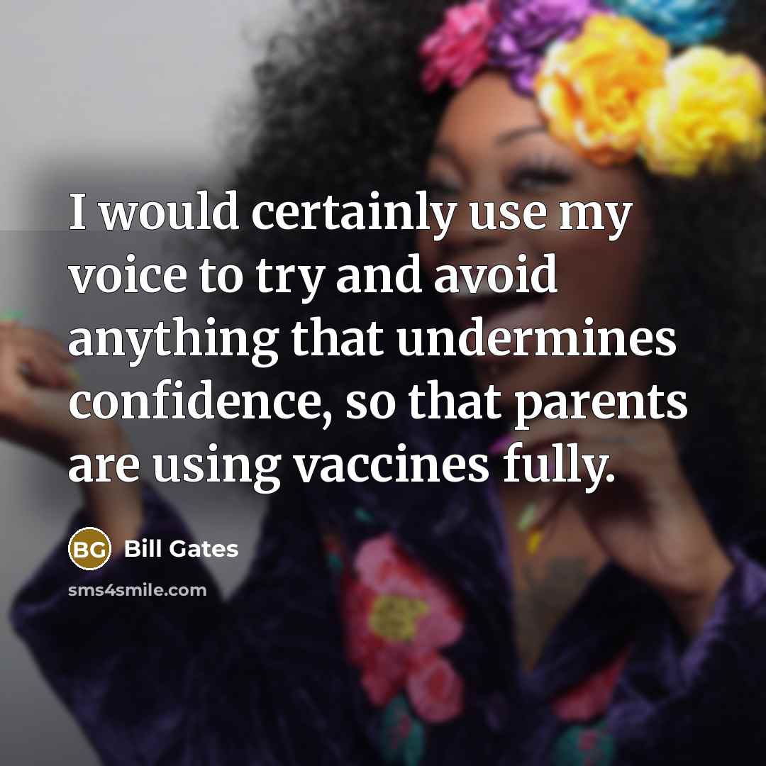 “I would certainly use my voice to try and avoid anything that undermines confidence, so that parents are using vaccines fully.” quote by Bill Gates