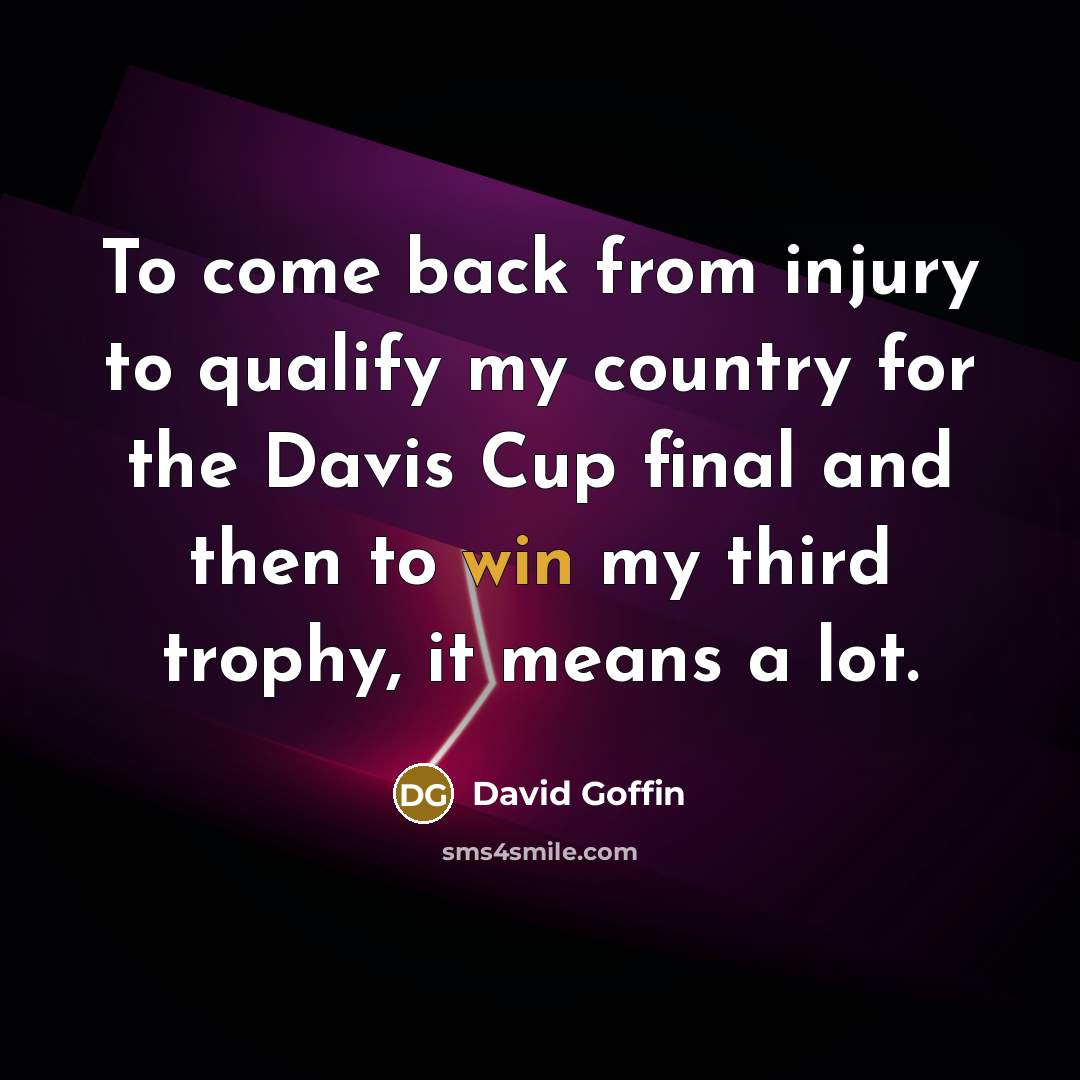“To come back from injury to qualify my country for the Davis Cup final and then to win my third trophy, it means a lot.” quote by David Goffin