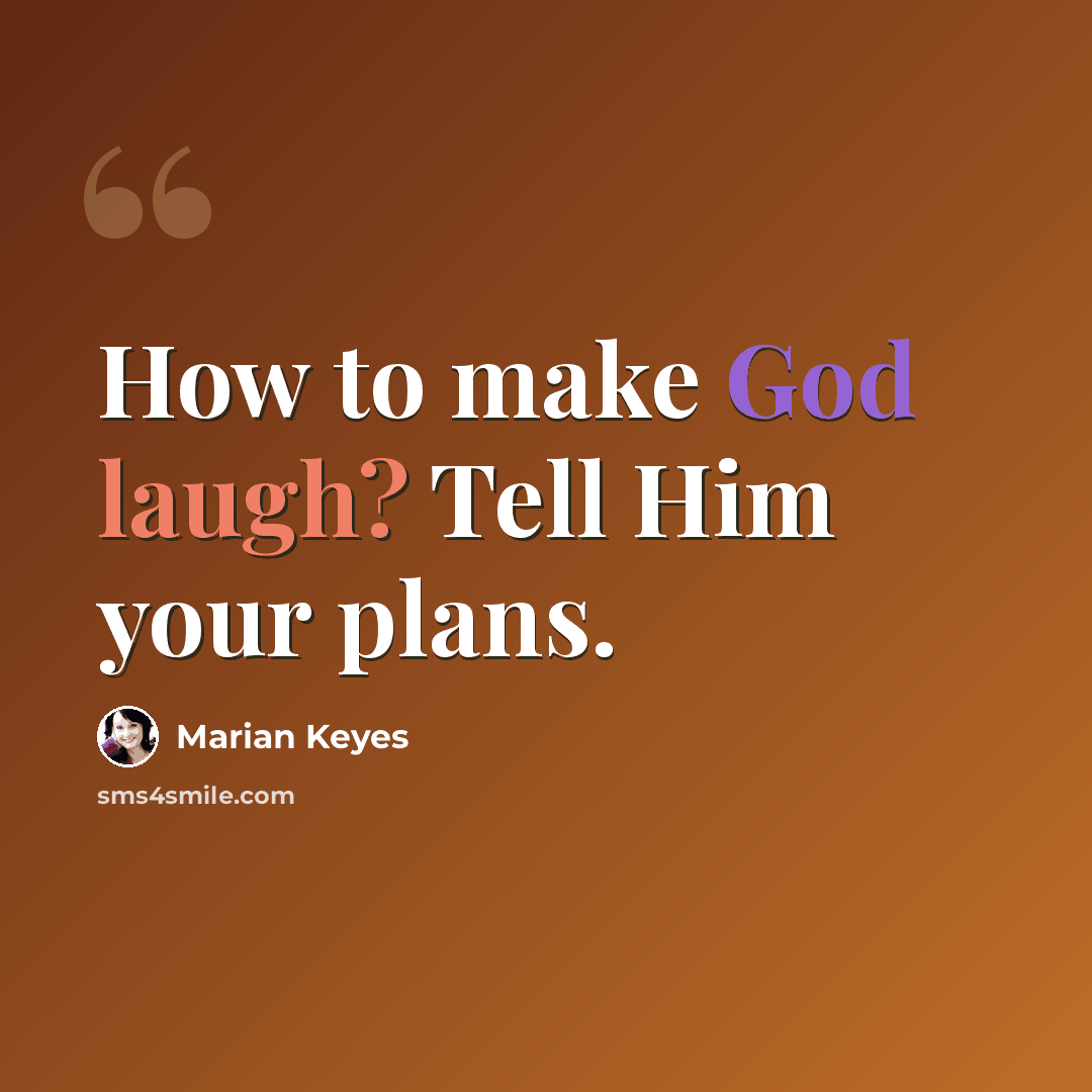 “How to make God laugh? Tell Him your plans.” quote by Marian Keyes