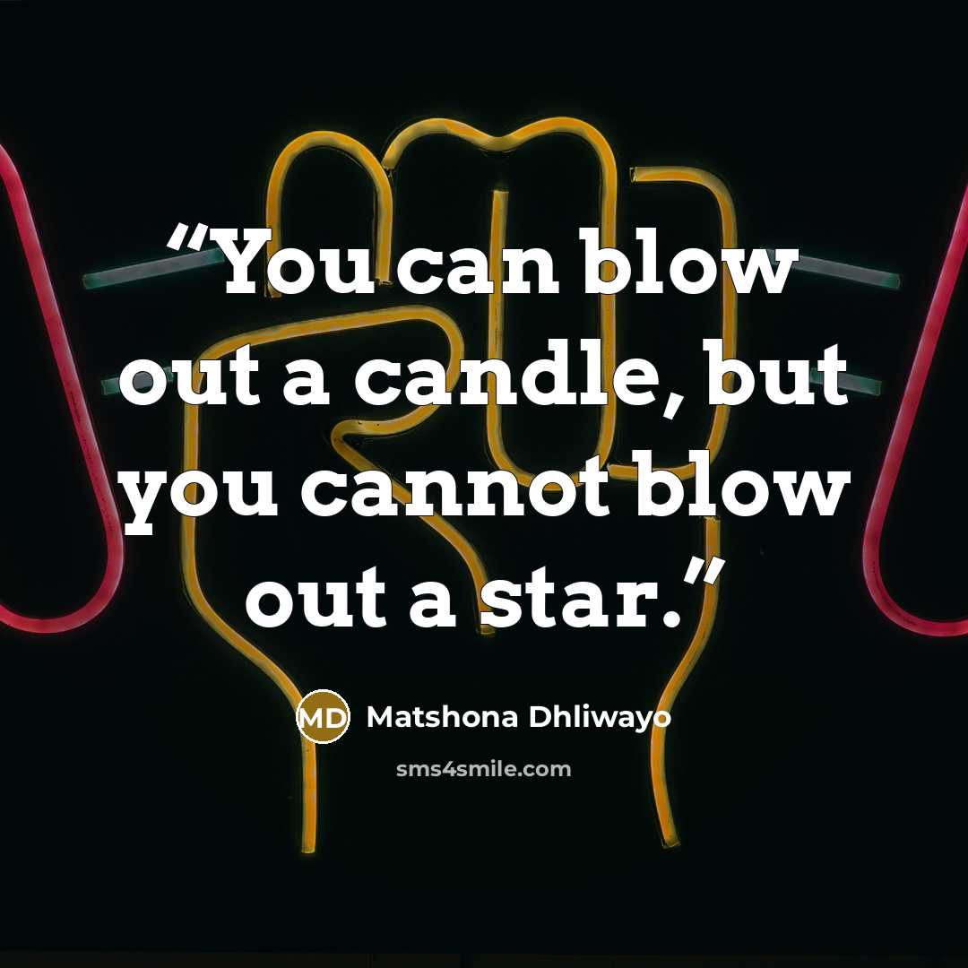 “You can blow out a candle, but you cannot blow out a star.” quote by Matshona Dhliwayo