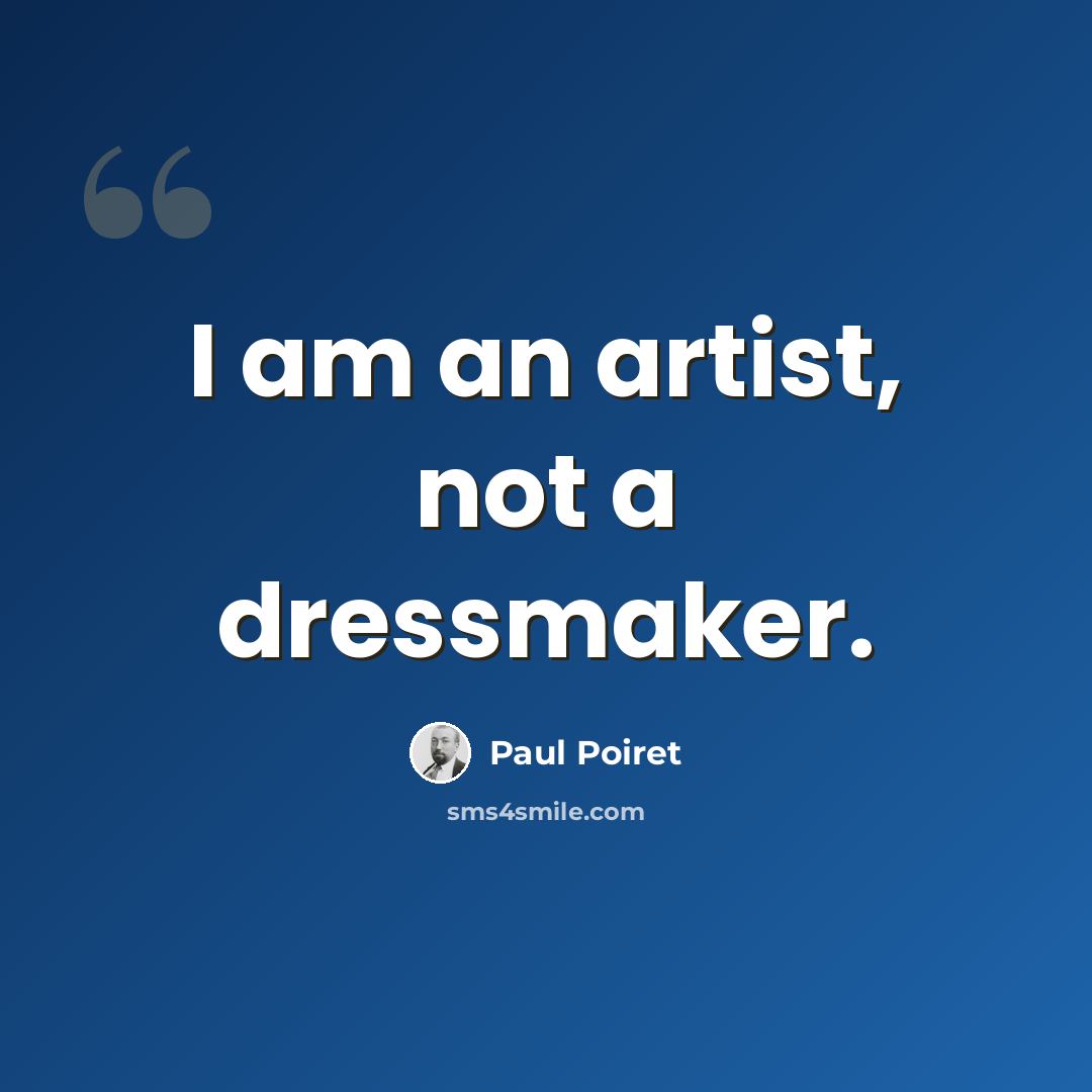 “I am an artist, not a dressmaker.” quote by Paul Poiret