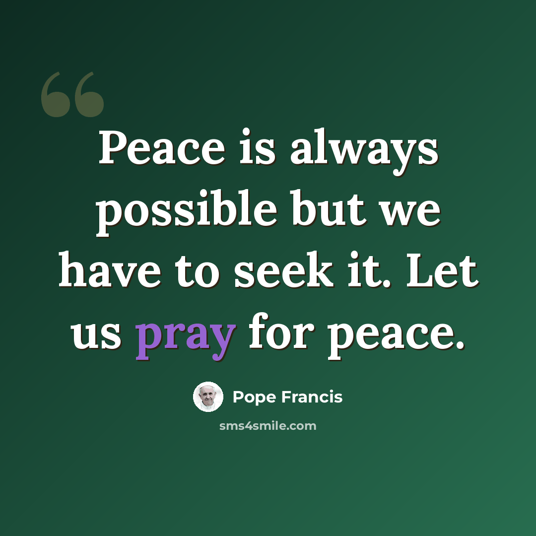 “Peace is always possible but we have to seek it. Let us pray for peace.” quote by Pope Francis