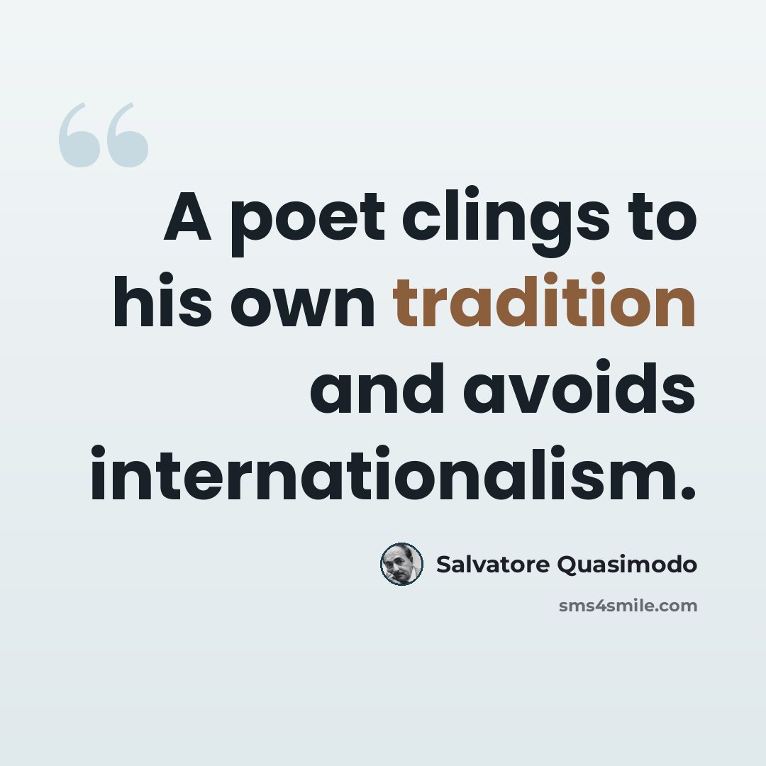 “A poet clings to his own tradition and avoids internationalism.” quote by Salvatore Quasimodo