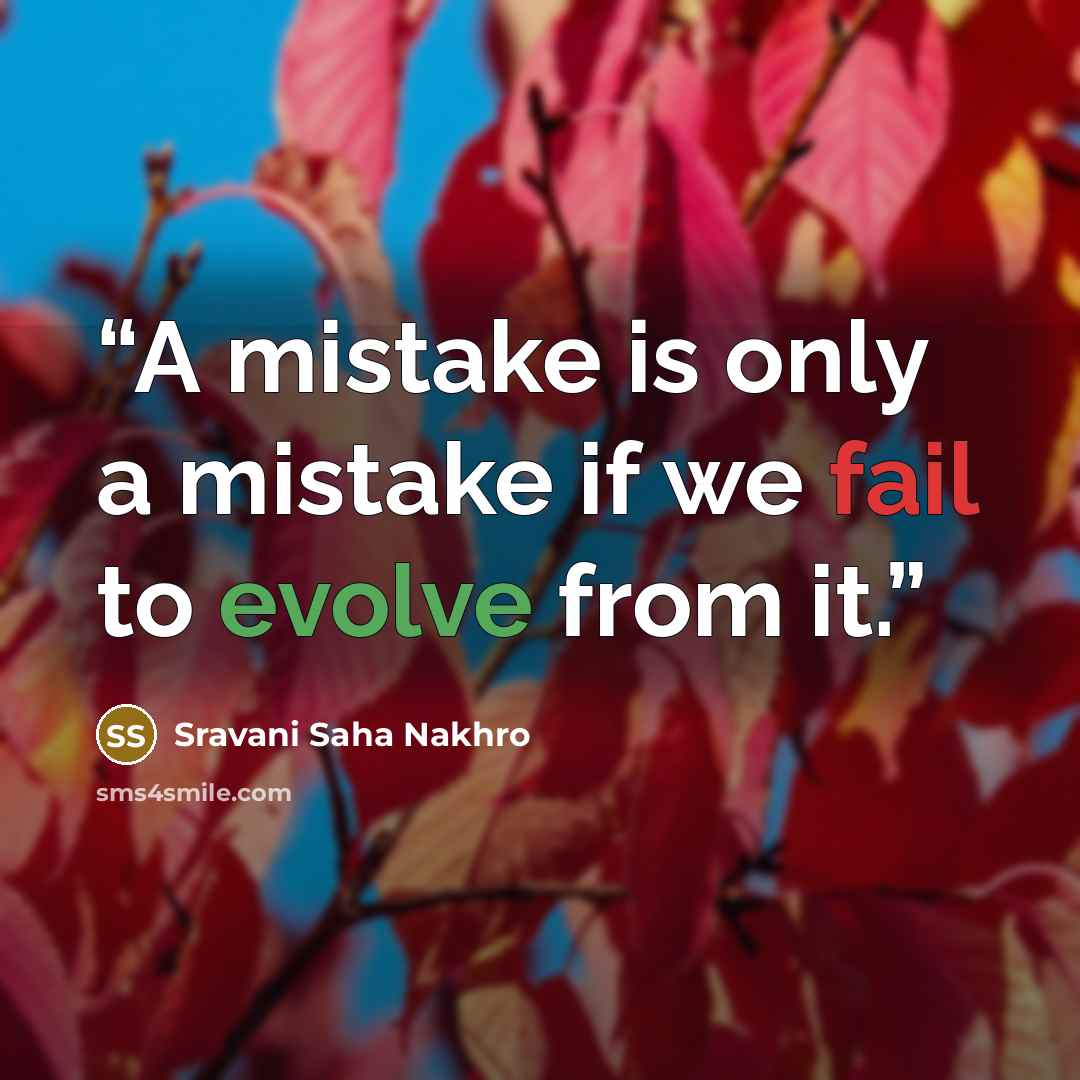 “A mistake is only a mistake if we fail to evolve from it.” quote by Sravani Saha Nakhro