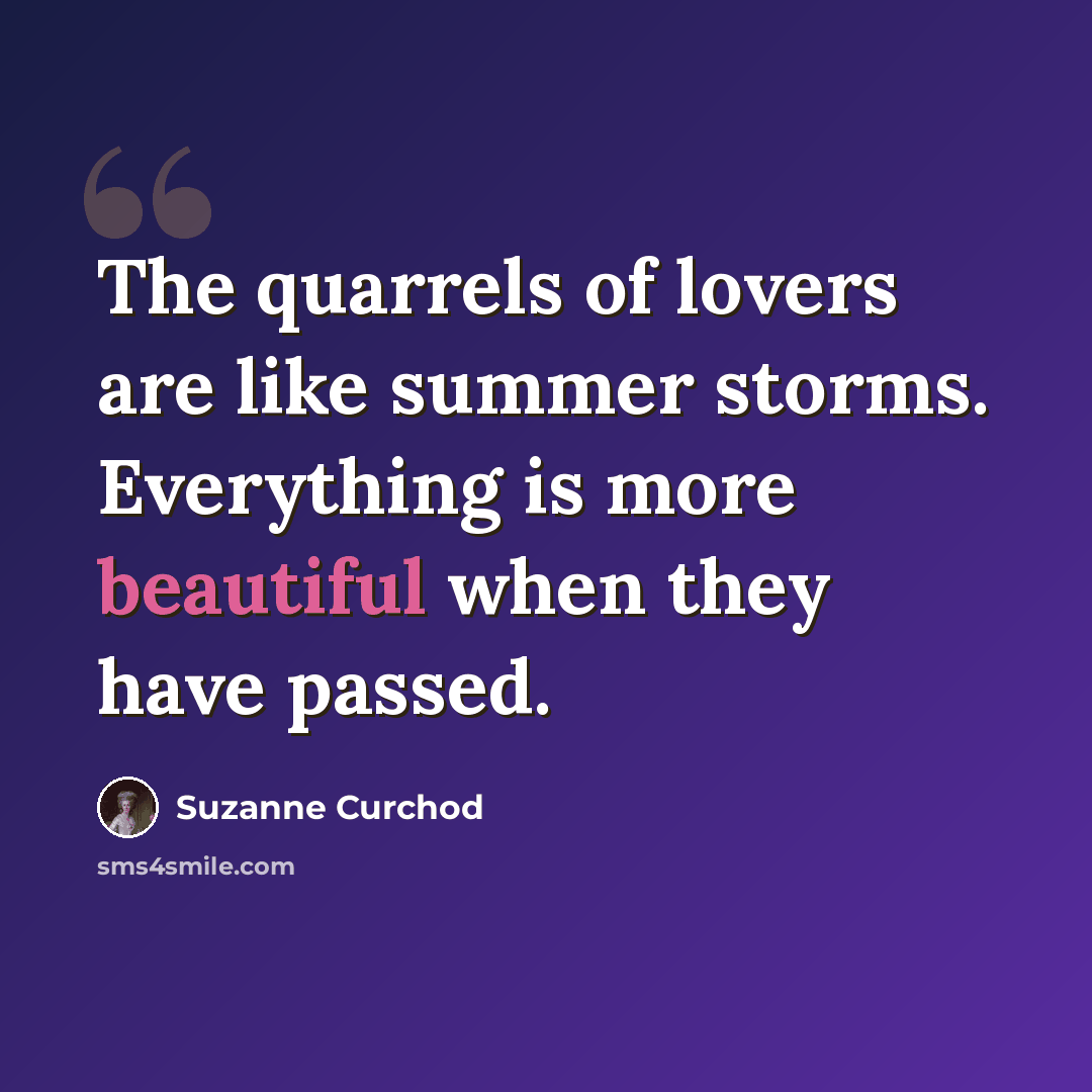 “The quarrels of lovers are like summer storms. Everything is more beautiful when they have passed.” quote by Suzanne Curchod