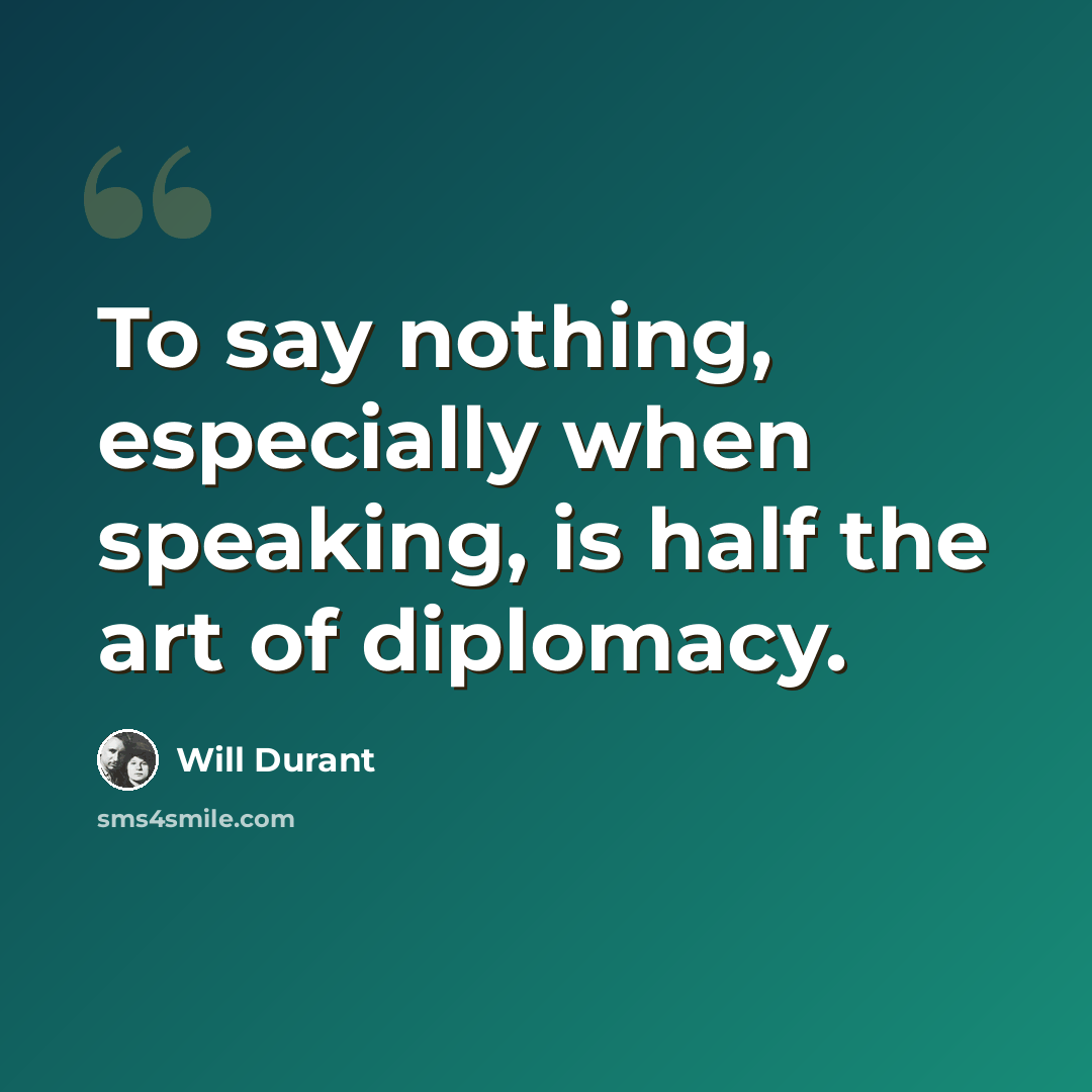 “To say nothing, especially when speaking, is half the art of diplomacy.” quote by Will Durant