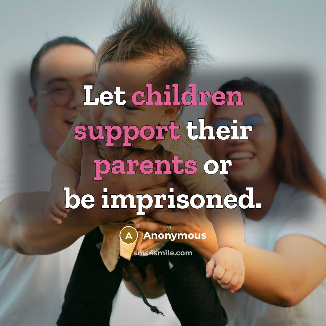 “Let children support their parents or be imprisoned.” quote by Anonymous
