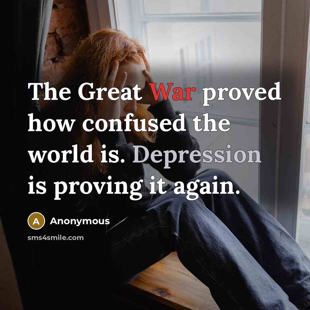 “The Great War proved how confused the world is. Depression is proving it again.” quote by Anonymous