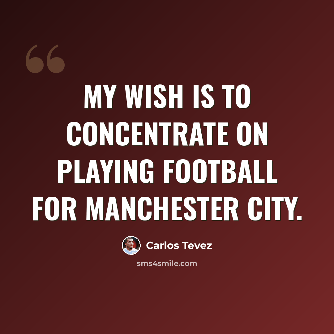 “My wish is to concentrate on playing football for Manchester City.” quote by Carlos Tevez