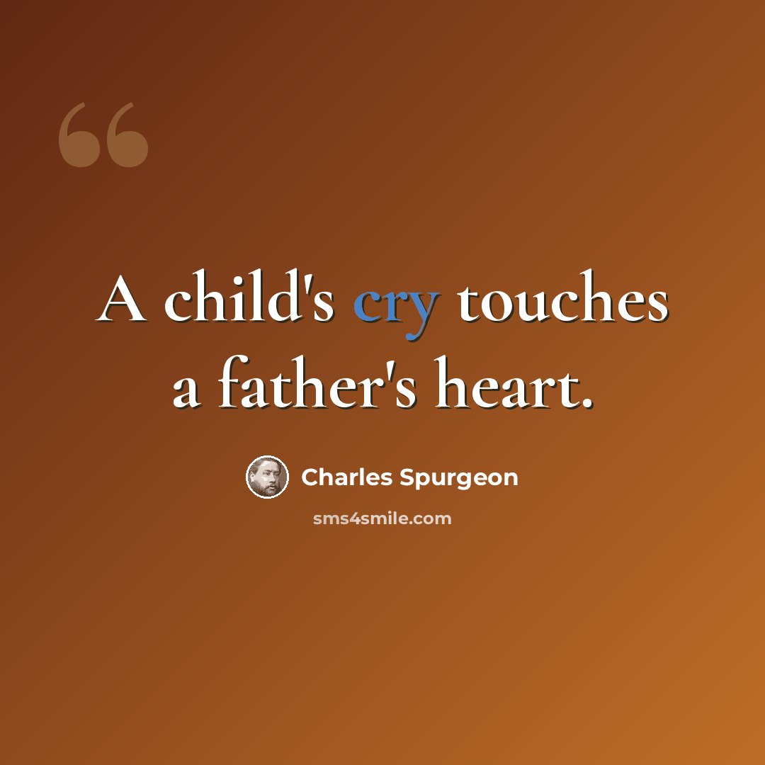 “A child's cry touches a father's heart.” quote by Charles Spurgeon