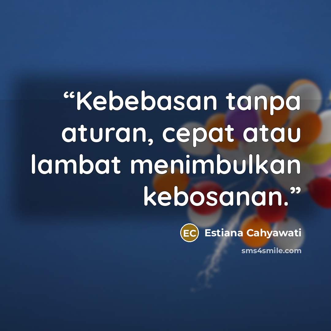 “Kebebasan tanpa aturan, cepat atau lambat menimbulkan kebosanan.” quote by Estiana Cahyawati