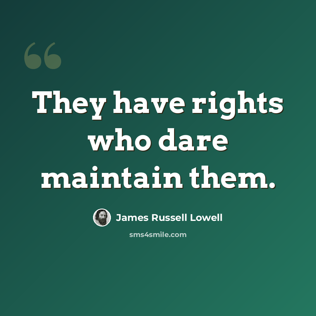 “They have rights who dare maintain them.” quote by James Russell Lowell