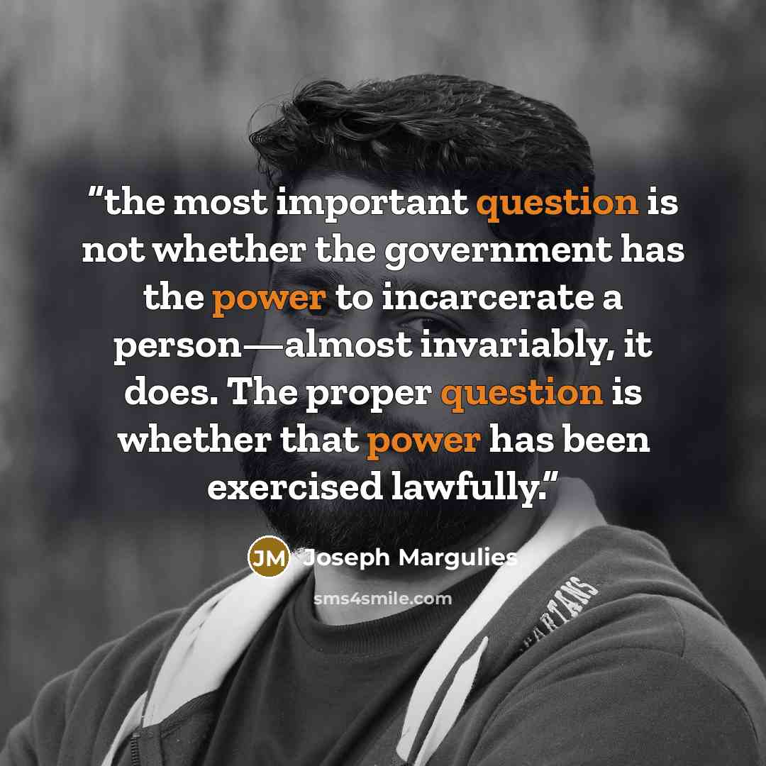 “the most important question is not whether the government has the power to incarcerate a person—almost invariably, it does. The proper question is whether that power has been exercised lawfully.” quote by Joseph Margulies