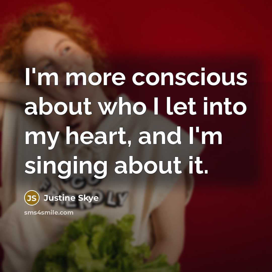 “I'm more conscious about who I let into my heart, and I'm singing about it.” quote by Justine Skye