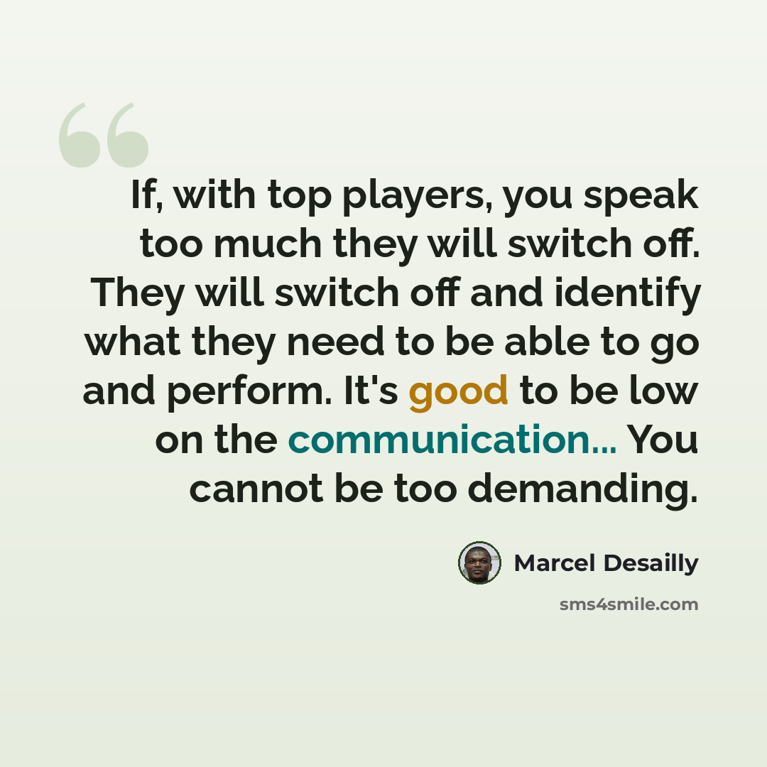 “If, with top players, you speak too much they will switch off. They will switch off and identify what they need to be able to go and perform. It's good to be low on the communication... You cannot be too demanding.” quote by Marcel Desailly