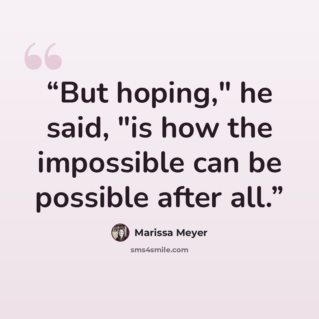 “But hoping," he said, "is how the impossible can be possible after all.” quote by Marissa Meyer