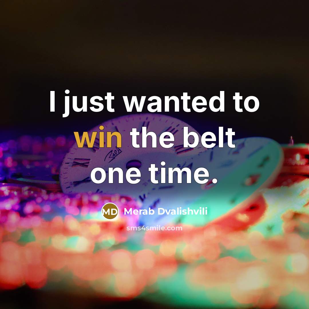 “I just wanted to win the belt one time.” quote by Merab Dvalishvili