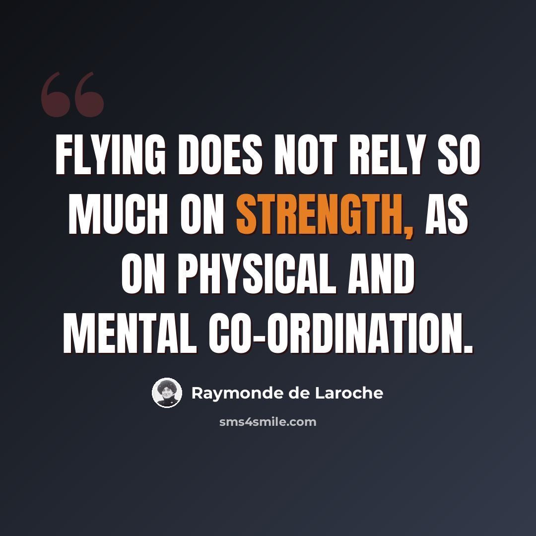 “Flying does not rely so much on strength, as on physical and mental co-ordination.” quote by Raymonde de Laroche