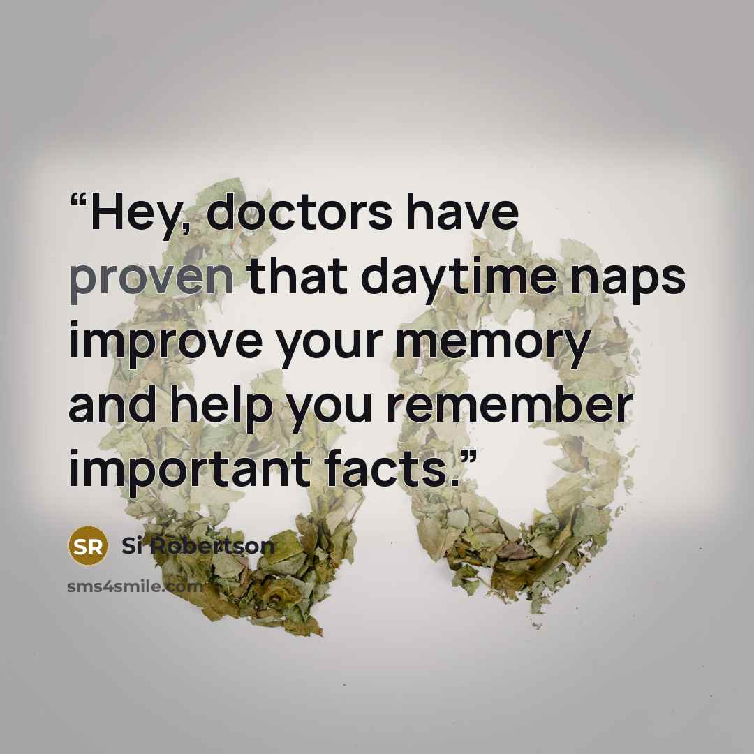 “Hey, doctors have proven that daytime naps improve your memory and help you remember important facts.” quote by Si Robertson
