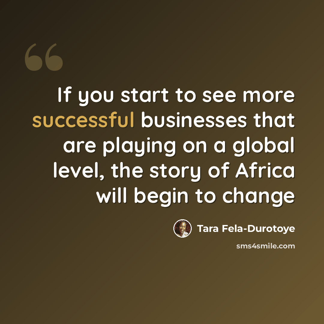 “If you start to see more successful businesses that are playing on a global level, the story of Africa will begin to change” quote by Tara Fela-Durotoye