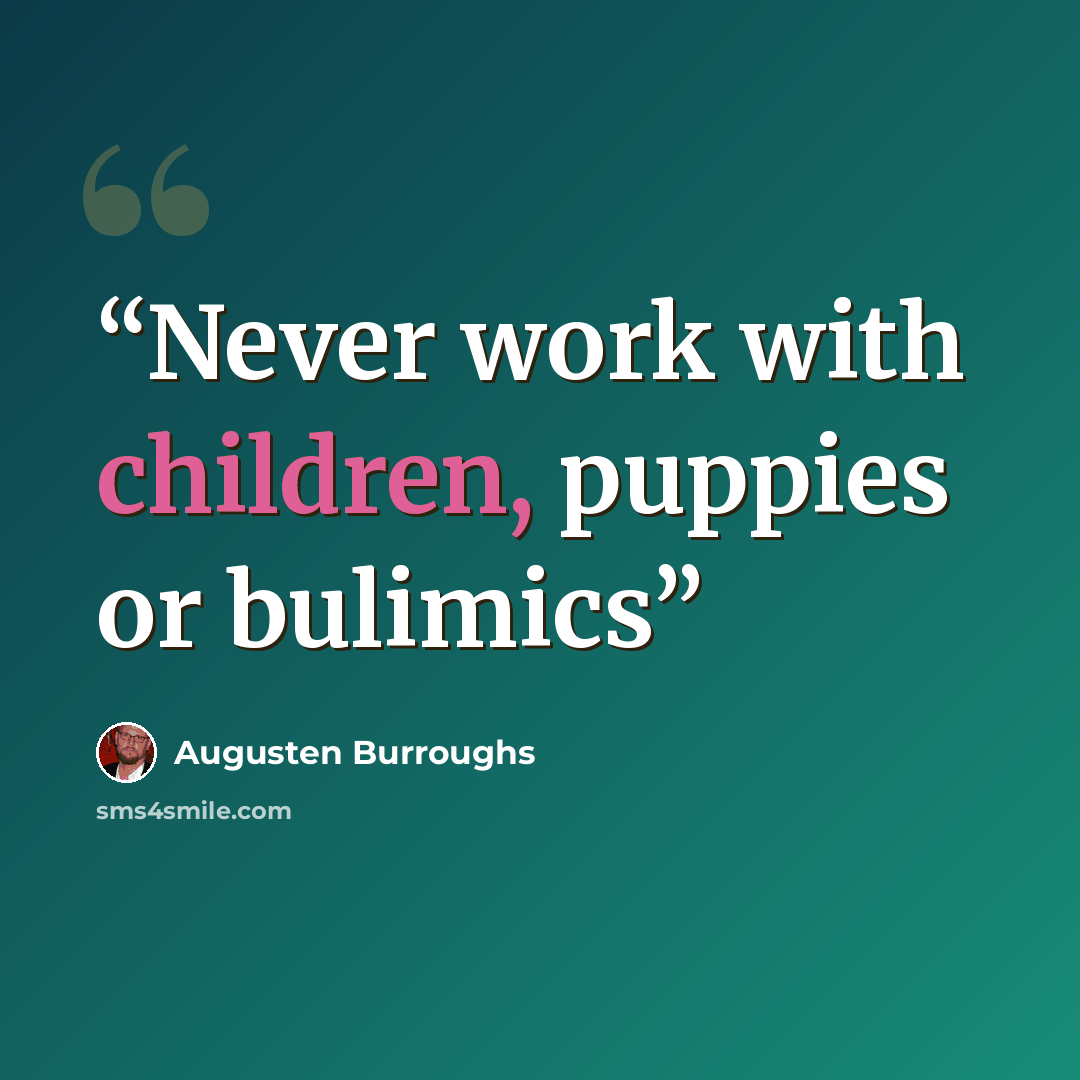 “Never work with children, puppies or bulimics” quote by Augusten Burroughs