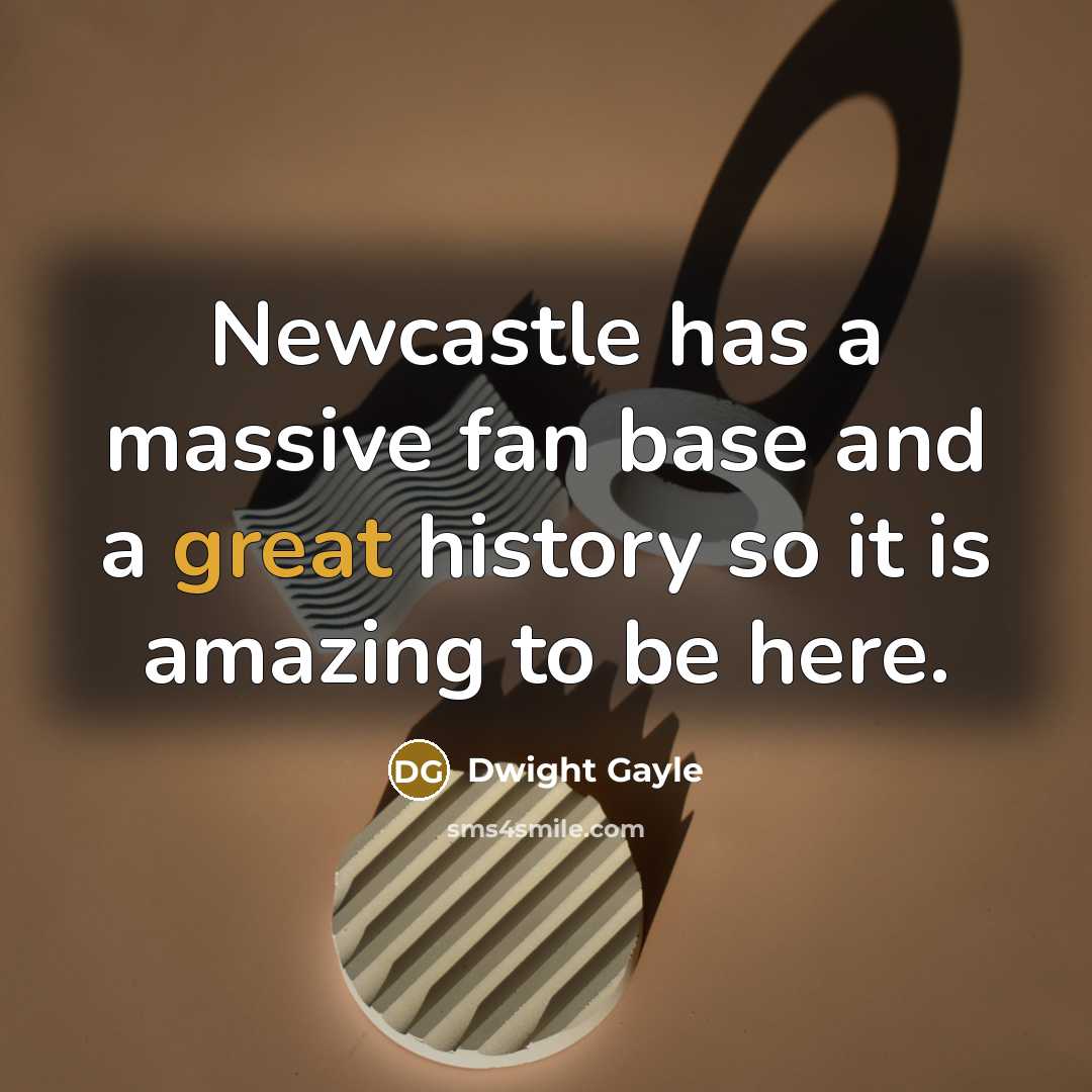 “Newcastle has a massive fan base and a great history so it is amazing to be here.” quote by Dwight Gayle