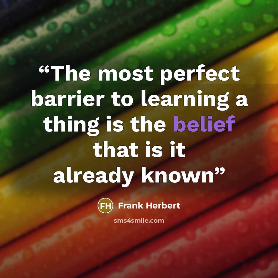 “The most perfect barrier to learning a thing is the belief that is it already known” quote by Frank Herbert