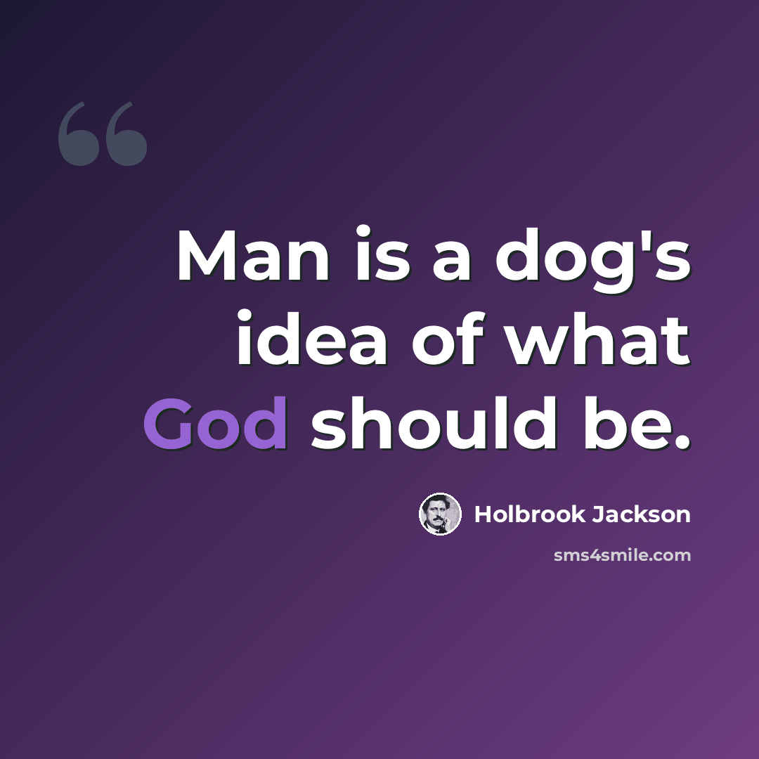 “Man is a dog's idea of what God should be.” quote by Holbrook Jackson