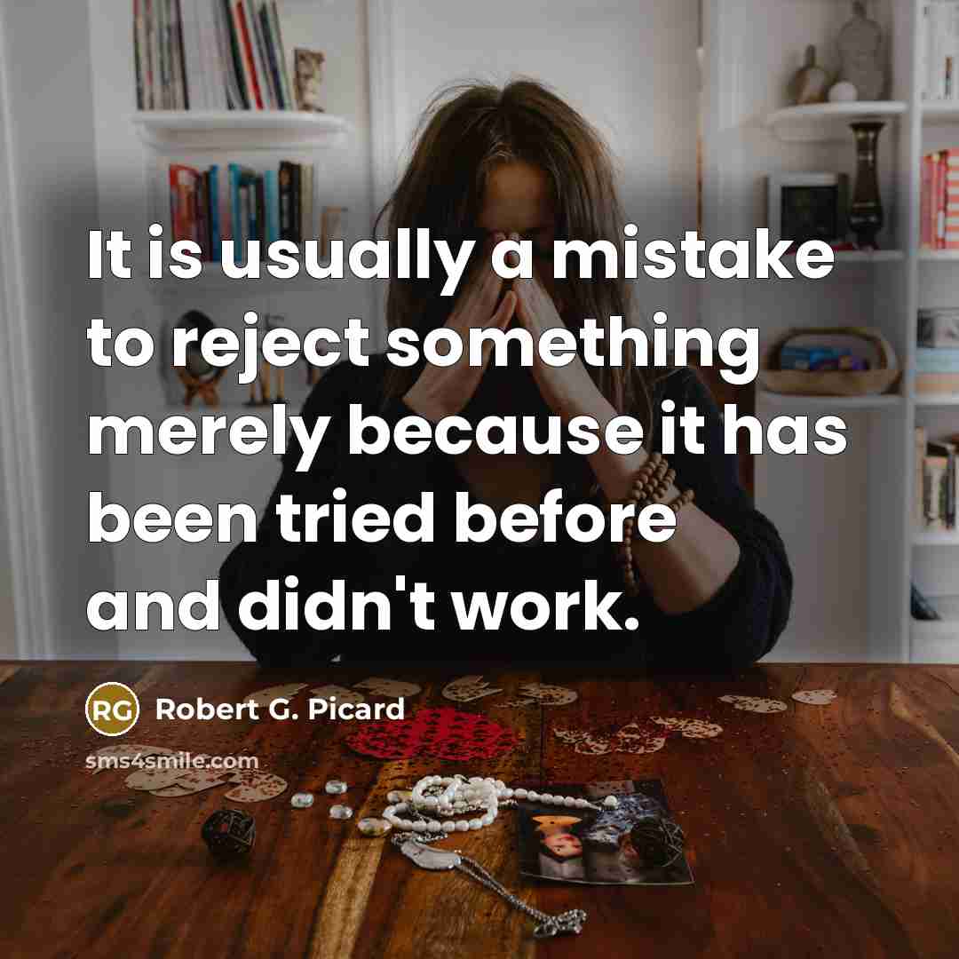 “It is usually a mistake to reject something merely because it has been tried before and didn't work.” quote by Robert G. Picard