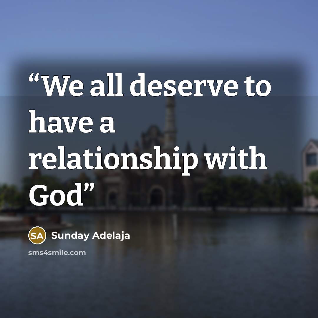 “We all deserve to have a relationship with God” quote by Sunday Adelaja