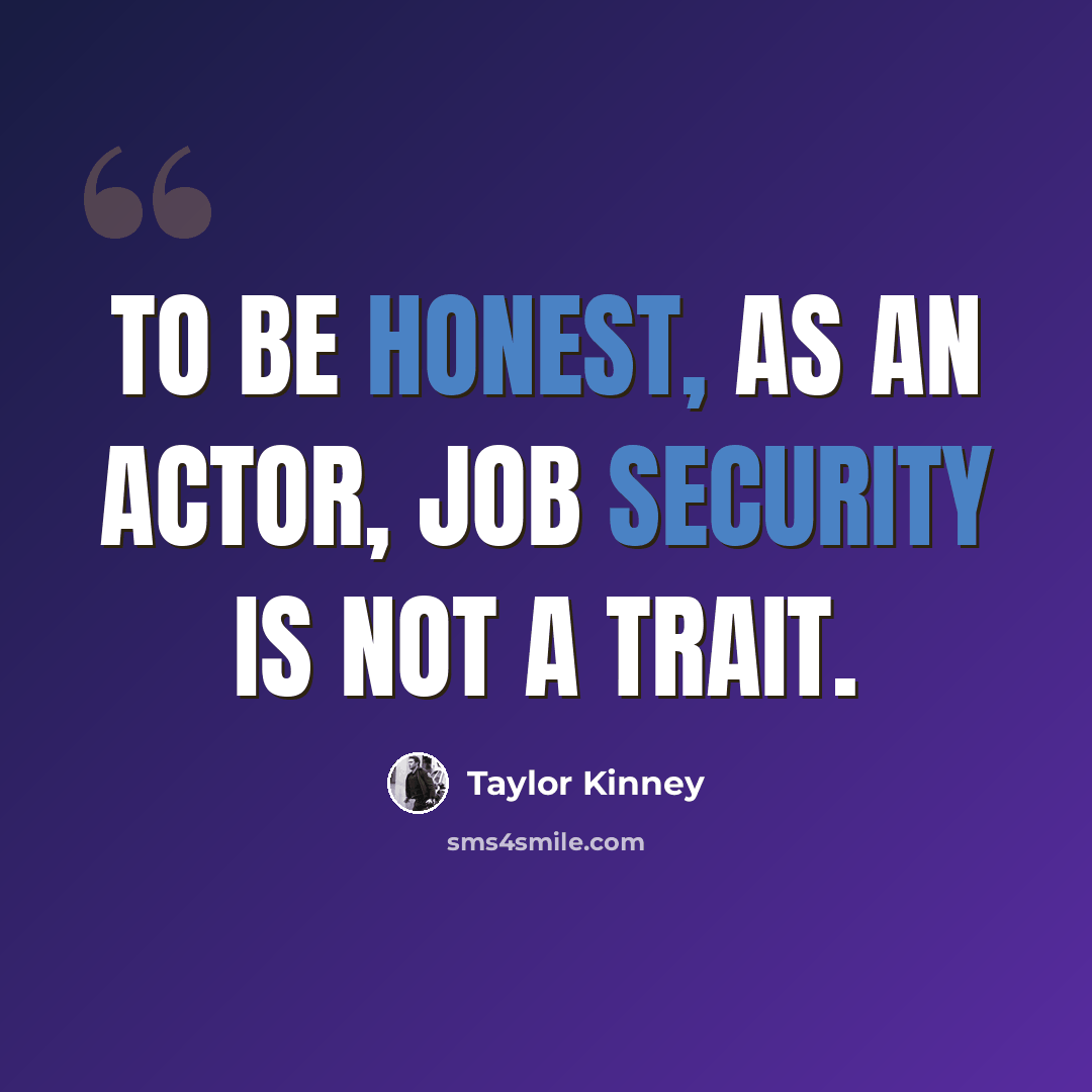 “To be honest, as an actor, job security is not a trait.” quote by Taylor Kinney