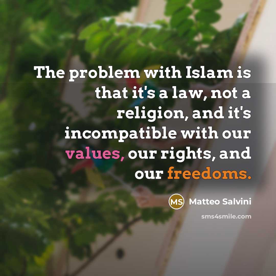 “The problem with Islam is that it's a law, not a religion, and it's incompatible with our values, our rights, and our freedoms.” quote by Matteo Salvini