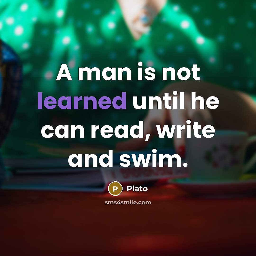 “A man is not learned until he can read, write and swim.” quote by Plato
