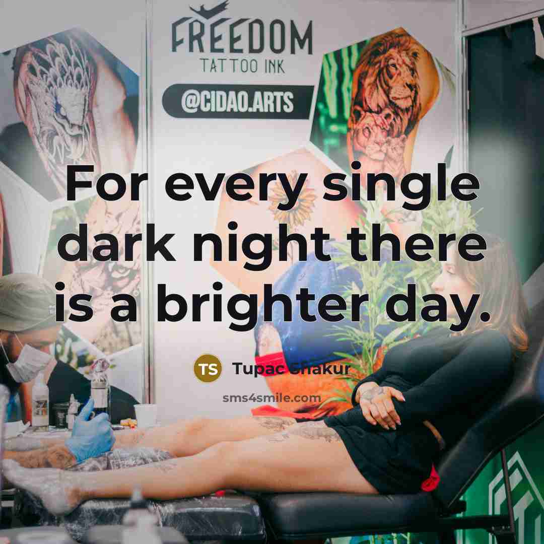 “For every single dark night there is a brighter day.” quote by Tupac Shakur