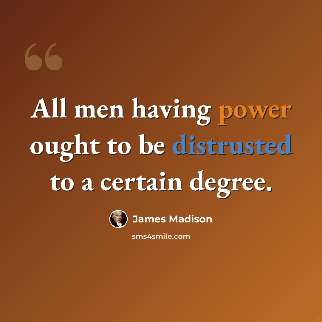 “All men having power ought to be distrusted to a certain degree.” quote by James Madison