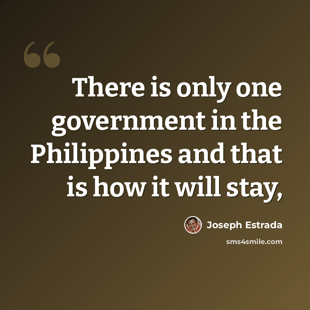 “There is only one government in the Philippines and that is how it will stay,” quote by Joseph Estrada