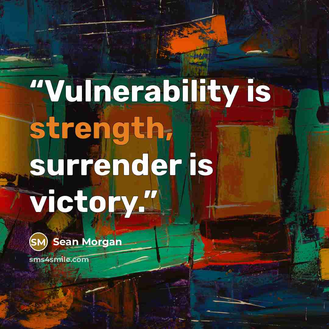 “Vulnerability is strength, surrender is victory.” quote by Sean Morgan