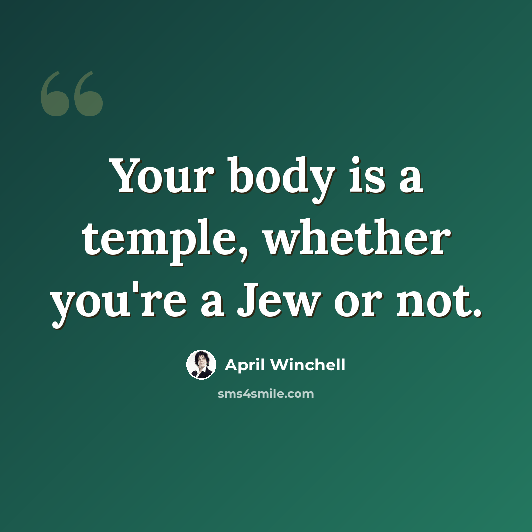 “Your body is a temple, whether you're a Jew or not.” quote by April Winchell