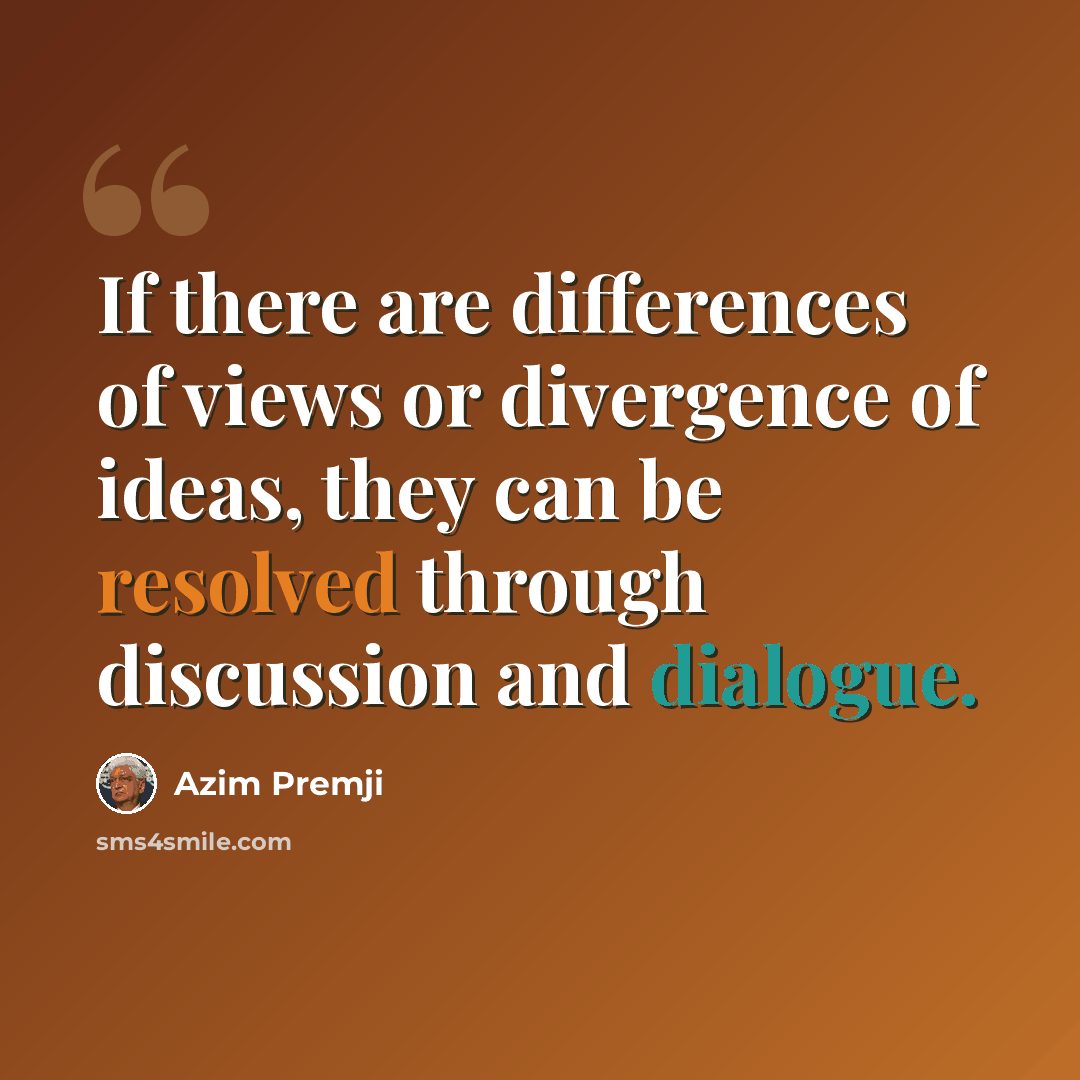 “If there are differences of views or divergence of ideas, they can be resolved through discussion and dialogue.” quote by Azim Premji