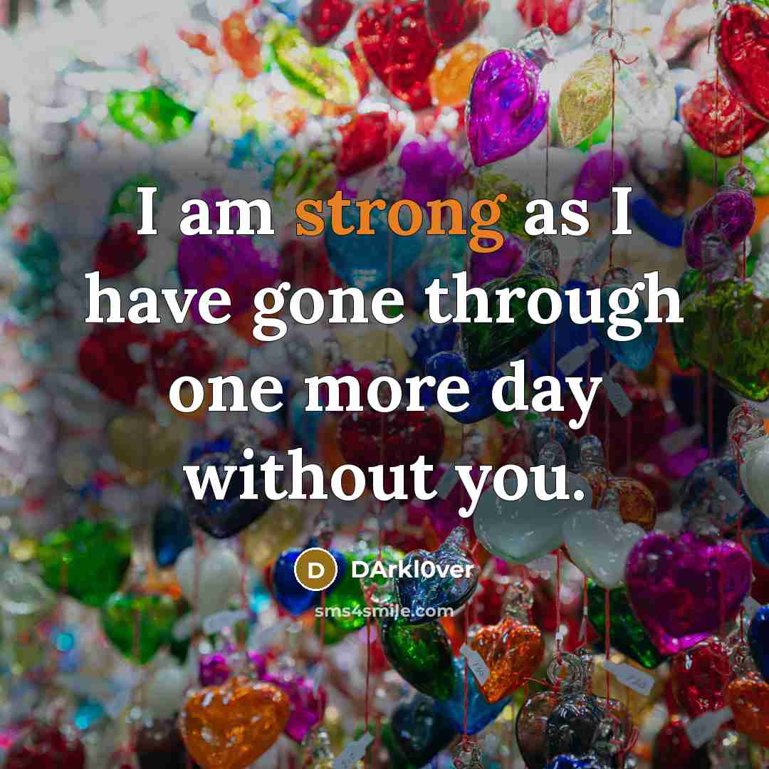 “I am strong as I have gone through one more day without you.” quote by DArkl0ver
