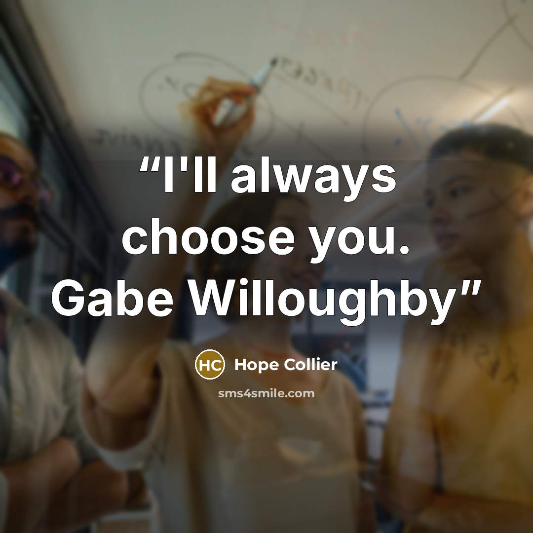 “I'll always choose you. Gabe Willoughby” quote by Hope Collier
