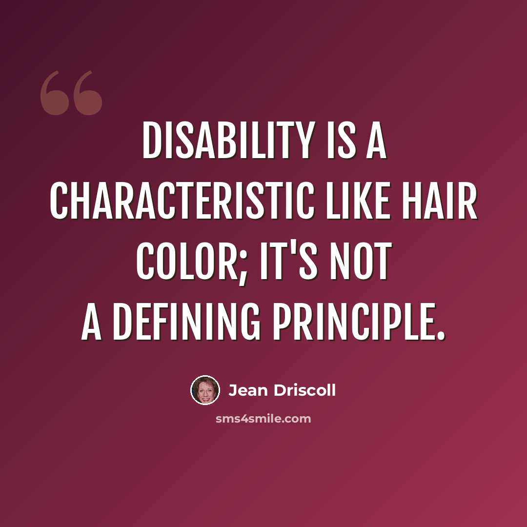 “Disability is a characteristic like hair color; it's not a defining principle.” quote by Jean Driscoll