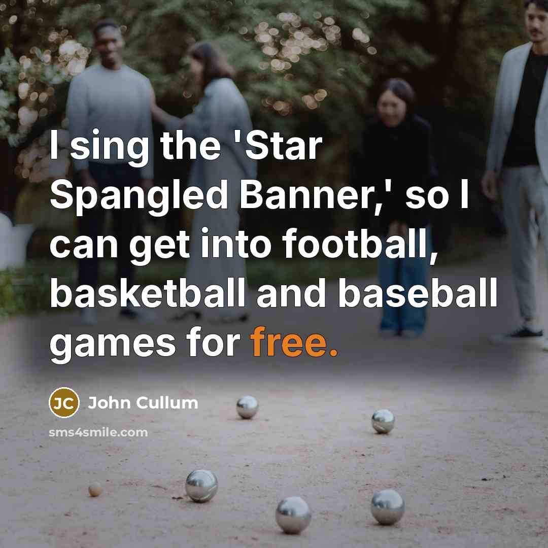 “I sing the 'Star Spangled Banner,' so I can get into football, basketball and baseball games for free.” quote by John Cullum