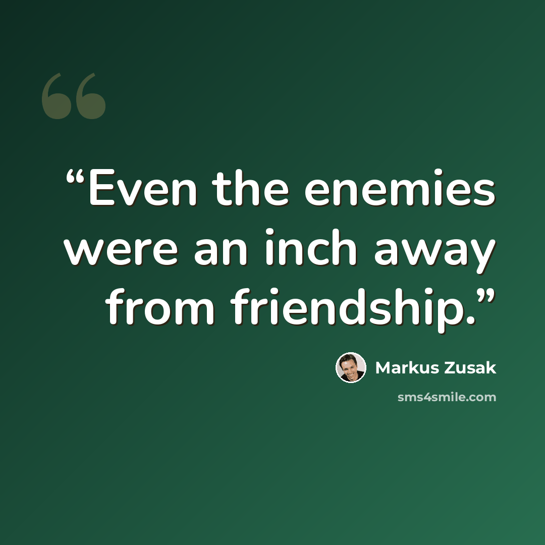 “Even the enemies were an inch away from friendship.” quote by Markus Zusak
