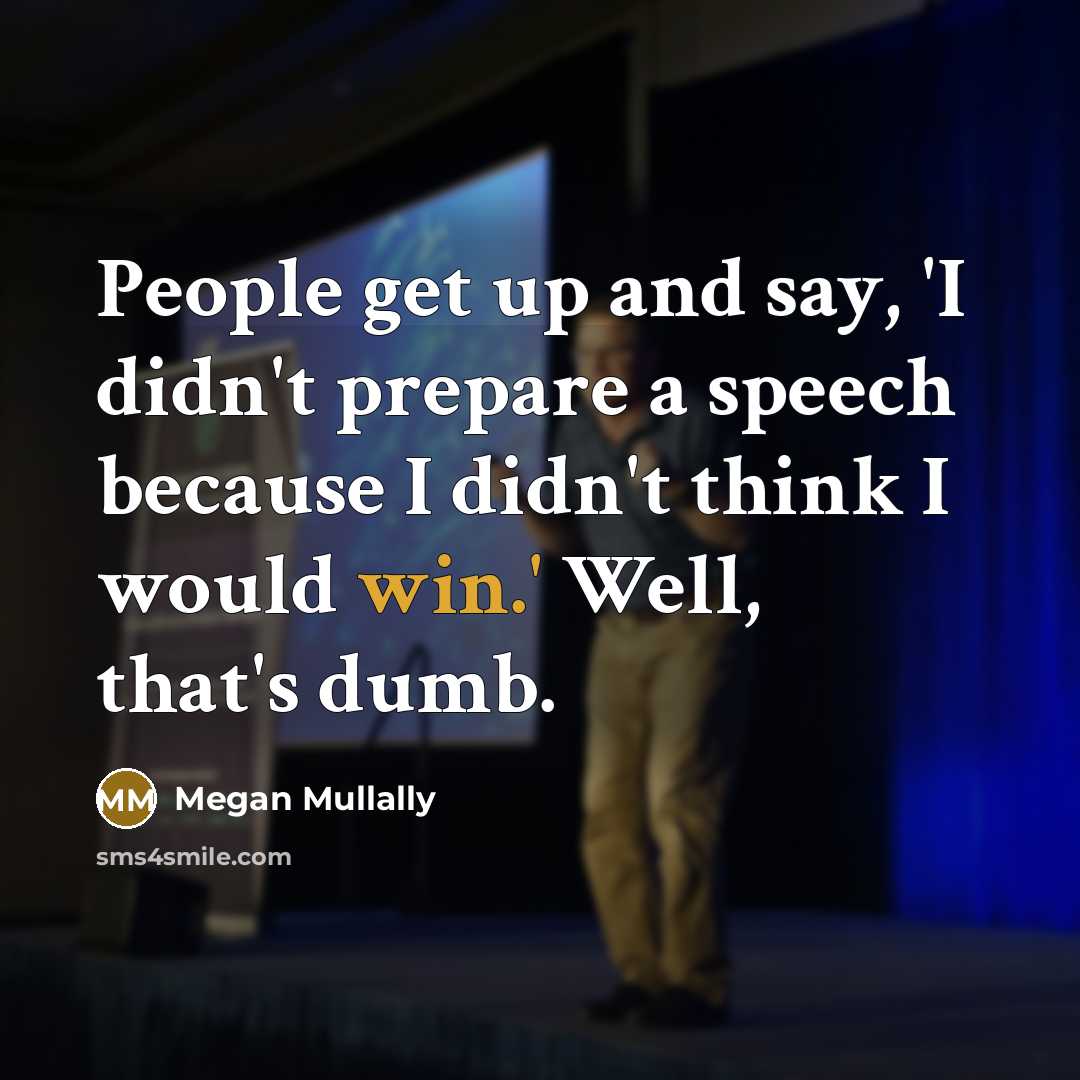 “People get up and say, 'I didn't prepare a speech because I didn't think I would win.' Well, that's dumb.” quote by Megan Mullally