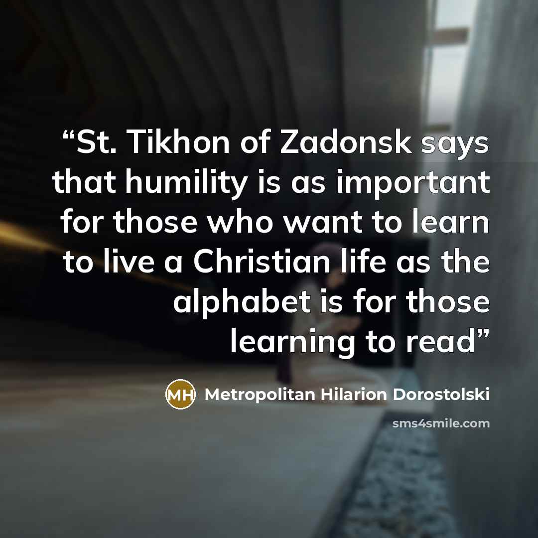 “St. Tikhon of Zadonsk says that humility is as important for those who want to learn to live a Christian life as the alphabet is for those learning to read” quote by Metropolitan Hilarion Dorostolski
